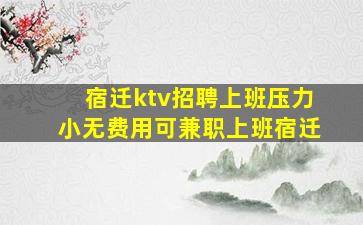 宿迁ktv招聘上班压力小无费用可兼职上班宿迁